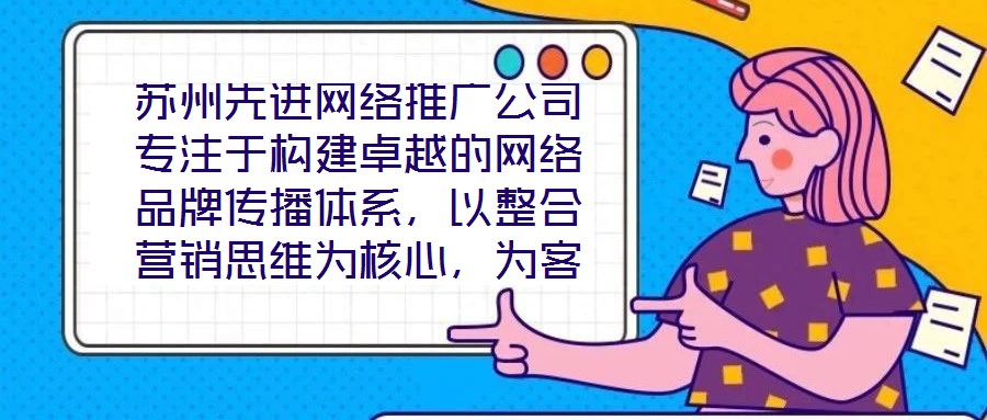 蘇州先進(jìn)網(wǎng)絡(luò)推廣公司專注于構(gòu)建卓越的網(wǎng)絡(luò)品牌傳播體系，以整合營銷思維為核心，為客戶提供全方位、定制化的數(shù)字推廣服務(wù)。公司憑借深厚的行業(yè)積淀與前瞻性視野，致力于通