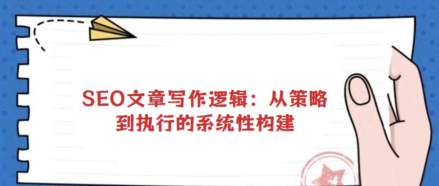 SEO文章寫作邏輯：從策略到執(zhí)行的系統(tǒng)性構(gòu)建
