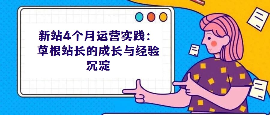 新站4個月運營實踐：草根站長的成長與經驗沉淀