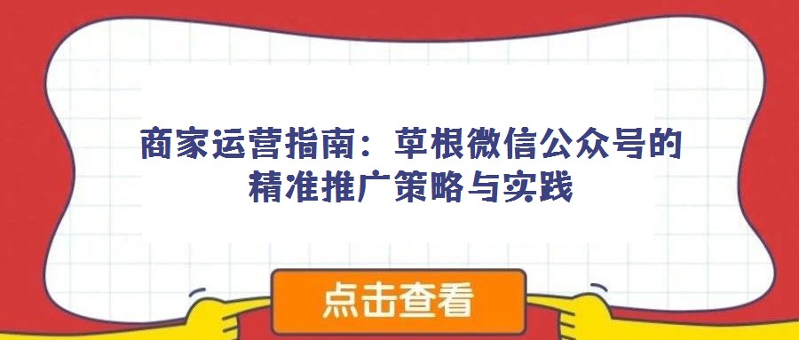 商家運(yùn)營指南：草根微信公眾號(hào)的精準(zhǔn)推廣策略與實(shí)踐
